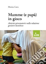 Mamme (e papà) in gioco. Attività psico-motorie nella relazione genitore-bambino libro