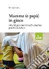 Mamme (e papà) in gioco. Attività psico-motorie nella relazione genitore-bambino libro