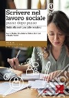 Scrivere nel lavoro sociale passo dopo passo. Guida alla scrittura delle relazioni libro