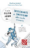 Il mio primo anno da.. Insegnante di sostegno alla scuola primaria. Guida pratica per affrontare le sfide dentro e fuori la classe libro di Amatori Gianluca Corsi Francesca Maria