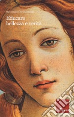 Educare bellezza e verità. Nuova ediz. libro