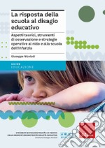 La risposta della scuola al disagio educativo. Aspetti teorici, strumenti di osservazione e strategie operative al nido e alla scuola dell'infanzia libro