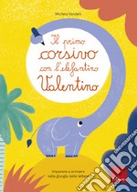 Il primo corsivo con l'elefantino Valentino. Imparare a scrivere nella giungla delle lettere libro