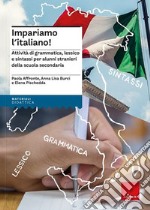 Impariamo l'italiano! Attività di grammatica, lessico e sintassi per alunni stranieri della scuola secondaria. Nuova ediz.