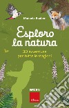 Esploro la natura. 30 avventure per tutte le stagioni libro