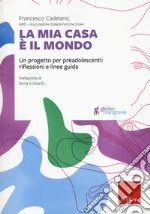 La mia casa è il mondo. Un progetto per preadolescenti: riflessioni e linee guida libro