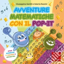 Avventure matematiche con il pop-it. Sfide numeriche di calcolo e geometria. Con pop-it