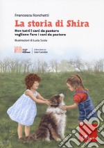 La storia di Shira. Non tutti i cani da pastore vogliono fare i cani da pastore libro