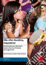 Ma che musica, maestra! Routines giocose, laboratori, danze e musica d'insieme dai 3 agli 8 anni. Nuova ediz. Con CD Audio