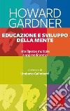 Educazione e sviluppo della mente. Intelligenze multiple e apprendimento libro di Gardner Howard