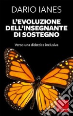 L'evoluzione dell'insegnante di sostegno. Verso una didattica inclusiva. Nuova ediz. libro