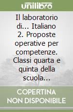 Il laboratorio di... Italiano 2. Proposte operative per competenze. Classi quarta e quinta della scuola primaria. Nuova ediz. Con CD-ROM libro