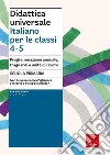 Didattica universale. Italiano per la classi 4-5. Programmazione annuale, traguardi e unità di lavoro. Scuola primaria libro