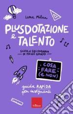 Plusdotazione e talento. Scuola secondaria di primo grado. Guida rapida per gli insegnanti libro