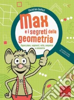 Max e i segreti della geometria. Figure piane, segmenti, rette, sequenze e simmetrie. Con lente per l'autocorrezione libro