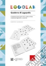 Logolab. Quaderno di logopedia. Competenze di percezione visiva e uditivo-verbale, competenze linguistiche e numeriche