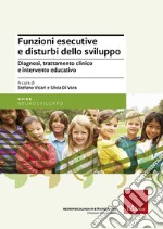 Funzioni esecutive e disturbi dello sviluppo. Diagnosi, trattamento e intervento educativo. Nuova ediz.