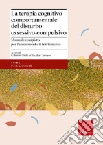 La terapia cognitivo-comportamentale del disturbo ossessivo-compulsivo. Manuale completo per l'assessment e il trattamento libro