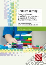 Problem solving. Percorso educativo e riabilitativo per potenziare la capacità di risoluzione dei problemi in età scolare