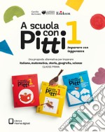 A scuola con Pitti 1. Imparare con leggerezza. Una proposta alternativa per imparare italiano, matematica, storia, geografia, scienze. Con espansione online libro