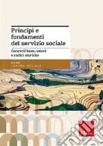 Principi e fondamenti del servizio sociale. Concetti base, valori e radici storiche. Nuova ediz.