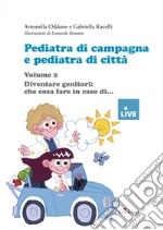 Pediatra di campagna e pediatra di città. Vol. 2: Diventare genitori: che cosa fare in caso di...