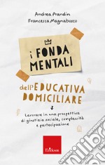 I fondamentali dell'educativa domiciliare. Lavorare in una prospettiva di giustizia sociale, complessità e partecipazione libro