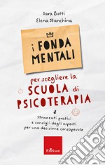 I fondamentali per scegliere la scuola di psicoterapia. Strumenti pratici e consigli degli esperti per una decisione consapevole libro