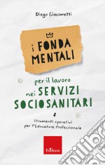 I fondamentali per il lavoro nei servizi sociosanitari. Strumenti operativi per l'educatore professionale libro