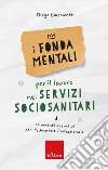 I fondamentali per il lavoro nei servizi sociosanitari. Strumenti operativi per l'educatore professionale libro