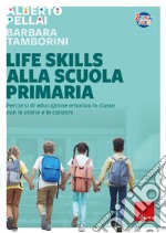 Life skills alla scuola primaria. Percorsi di educazione emotiva in classe con le storie e le canzoni libro