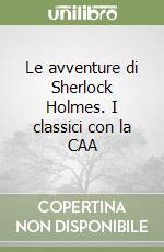 Le avventure di Sherlock Holmes. I classici con la CAA