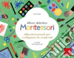 Album didattico Montessori. Attività manuali per sviluppare la creatività. La guida per l'insegnante. 3-6 anni libro