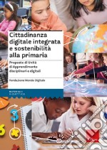 Cittadinanza digitale integrata e sostenibilità alla primaria. Proposte di unità di apprendimento disciplinari e digitali libro