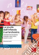 La scuola dell'infanzia è un'orchestra. Laboratori di educazione musicale: ritmo, suoni, canzoni e colori. Con QR Code. Con espansione online libro