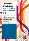 Didattica universale. Matematica per le classi 4-5. Programmazione annuale, traguardi e unità di lavoro libro