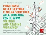 Primi passi nella lettura e scrittura alla primaria con il WRW Writing and Reading Workshop. Strategie e strumenti per avviare il laboratorio di lettura e scrittura nei primi anni