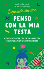 Penso con la mia testa. Come prendere decisioni in un'era sovraccarica di informazioni libro