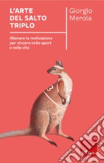 L'arte del salto triplo. Allenare la motivazione per vincere nello sport e nella vita libro