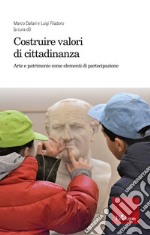 Costruire valori di cittadinanza. Arte e patrimonio come elementi di partecipazione libro