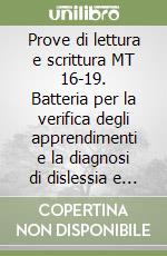 Prove di lettura e scrittura MT 16-19. Batteria per la verifica degli apprendimenti e la diagnosi di dislessia e disortografia. Nuova ediz. Con CD-ROM libro