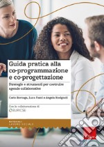 Guida pratica alla co-programmazione e co-progettazione. Strategie e strumenti per costruire agende collaborative