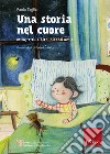 Una storia nel cuore. Milo, Titù e altri piccoli amici libro