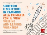 Scrittori e scrittrici in cammino. Alla primaria con il WRW writing and reading workshop. Strategie e strumenti per consolidare il laboratorio di scrittura