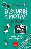 Disturbi emotivi. Cosa fare (e non). Guida rapida per insegnanti. Scuola secondaria di primo grado libro