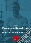 Psicologia della leadership. Conoscere ed esercitare il proprio potenziale favorendo lo sviluppo di una followership attiva libro