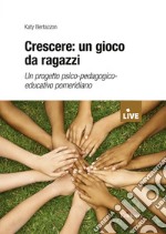 Crescere: un gioco da ragazzi. Un progetto psico-pedagogico-educativo pomeridiano libro