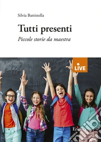 Tutti presenti. Piccole storie da maestra libro