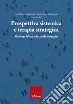 Prospettiva sistemica e terapia strategica. Mariage blanc o feconda sinergia? libro