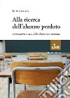 Alla ricerca dell'alunno perduto. Prevenzione e cura della dispersione scolastica libro